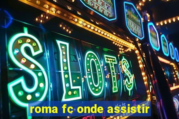 roma fc onde assistir